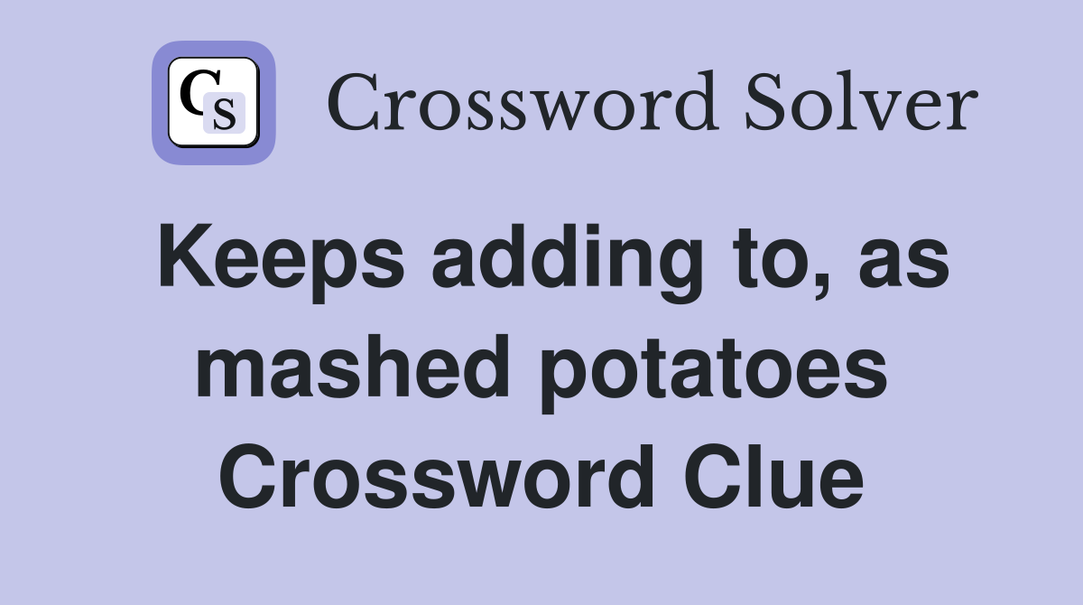 Keeps adding to, as mashed potatoes Crossword Clue