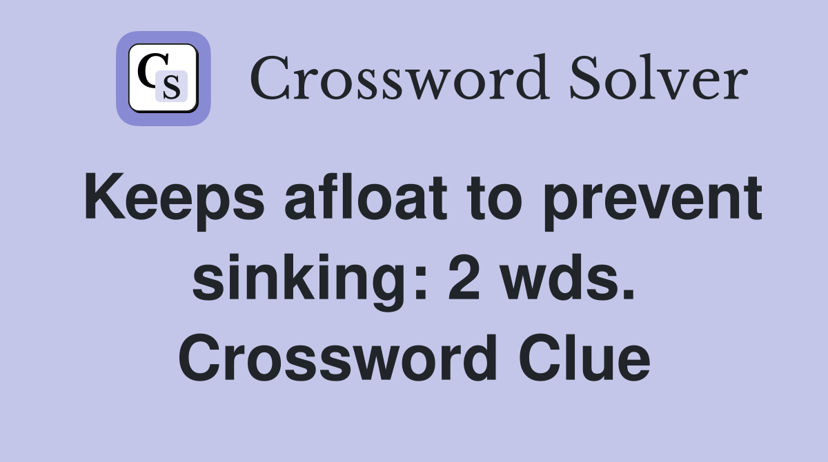 Keeps afloat to prevent sinking: 2 wds. Crossword Clue