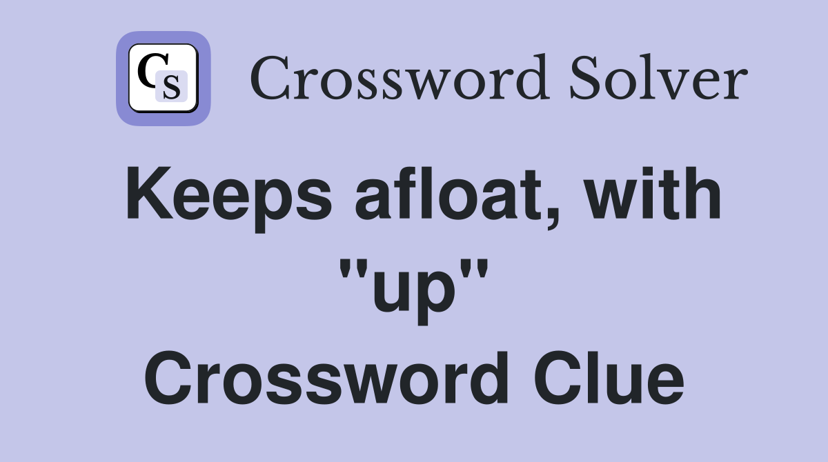Keeps afloat, with "up" Crossword Clue