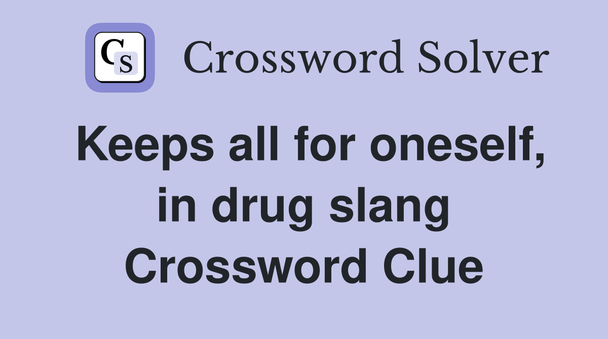 Keeps all for oneself, in drug slang Crossword Clue