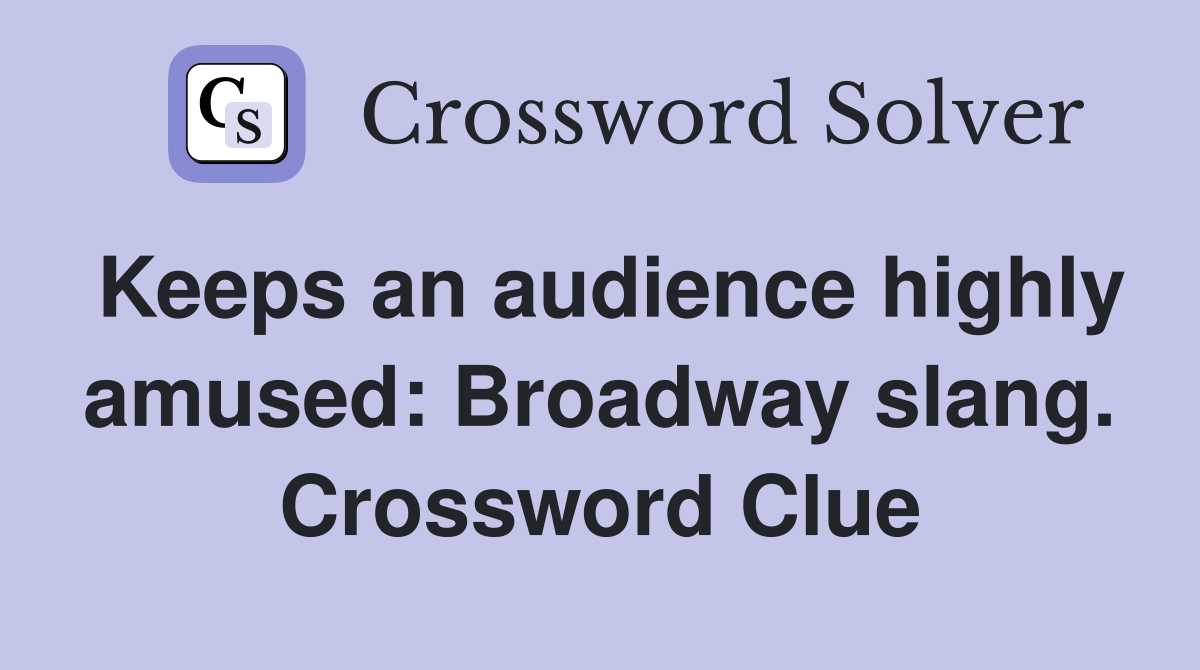 Keeps an audience highly amused: Broadway slang. Crossword Clue
