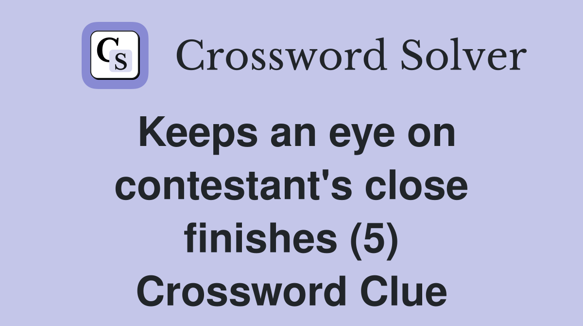 Keeps an eye on contestant's close finishes (5) Crossword Clue