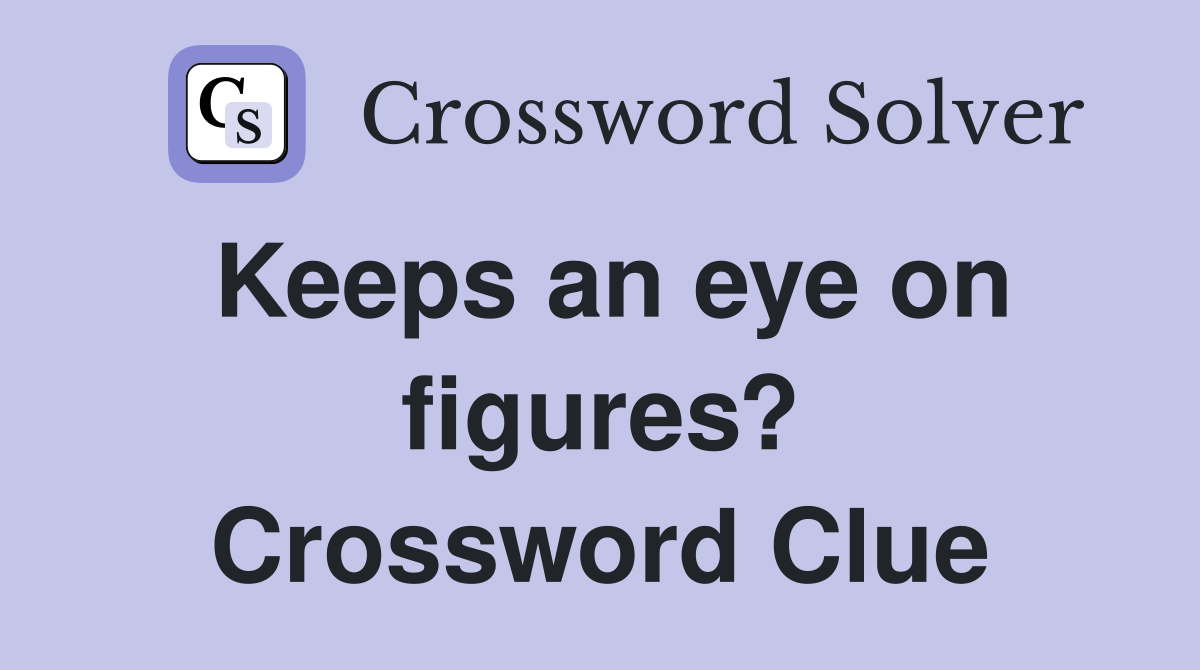 Keeps an eye on figures? Crossword Clue