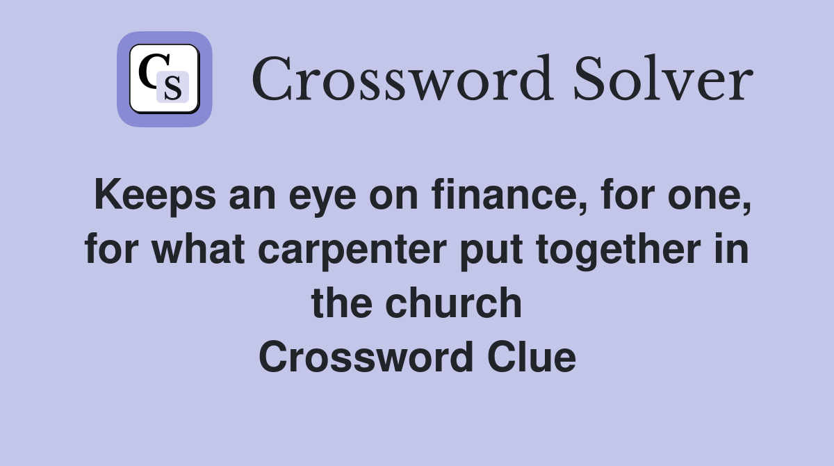 Keeps an eye on finance, for one, for what carpenter put together in the church Crossword Clue