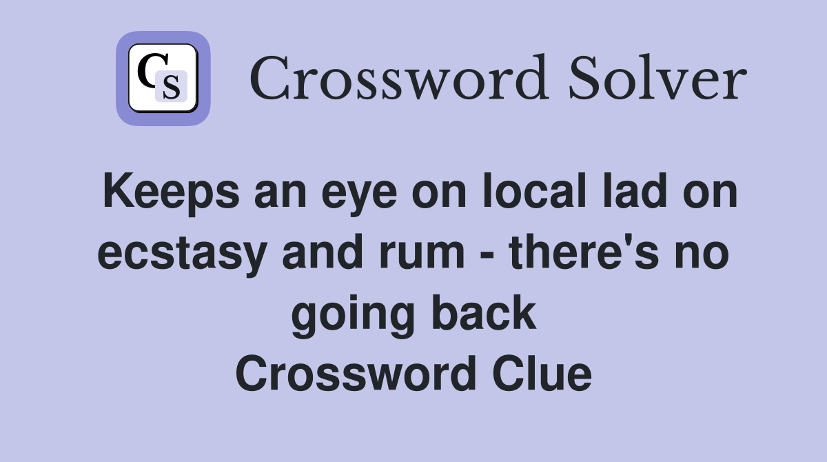 Keeps an eye on local lad on ecstasy and rum - there's no going back Crossword Clue