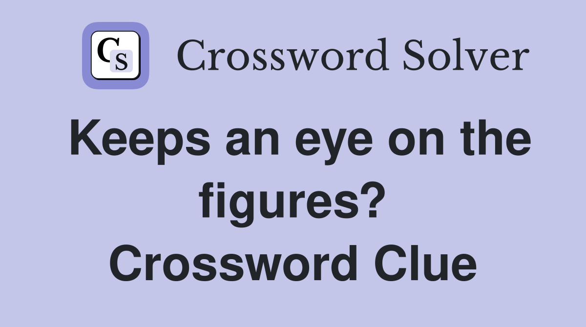 Keeps an eye on the figures? Crossword Clue