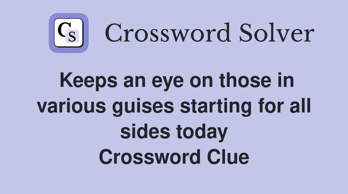 Keeps an eye on those in various guises starting for all sides today Crossword Clue