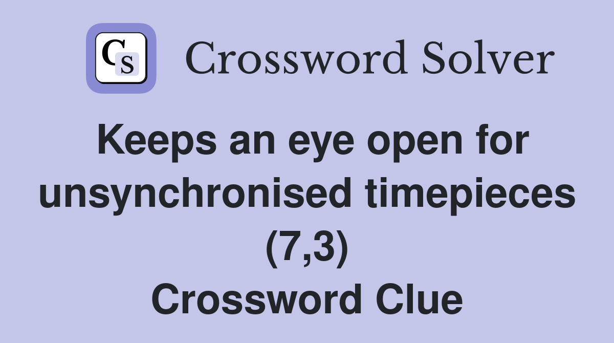 Keeps an eye open for unsynchronised timepieces (7,3) Crossword Clue