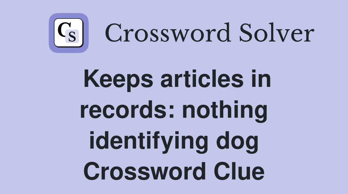 Keeps articles in records: nothing identifying dog Crossword Clue
