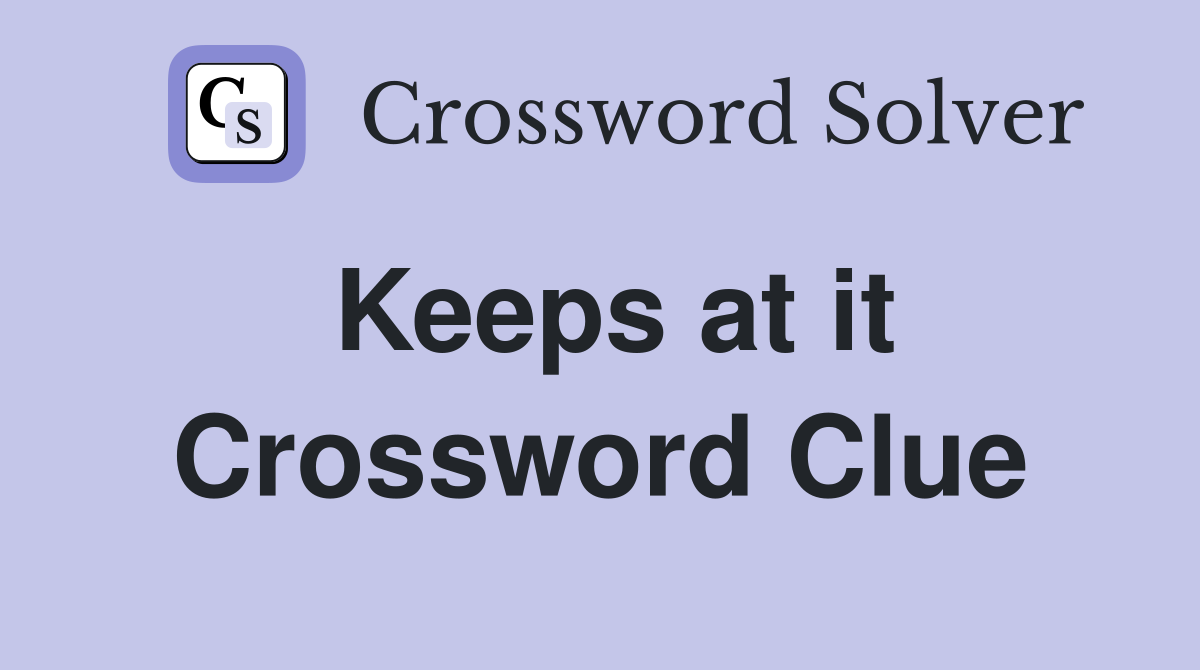 Keeps at it Crossword Clue