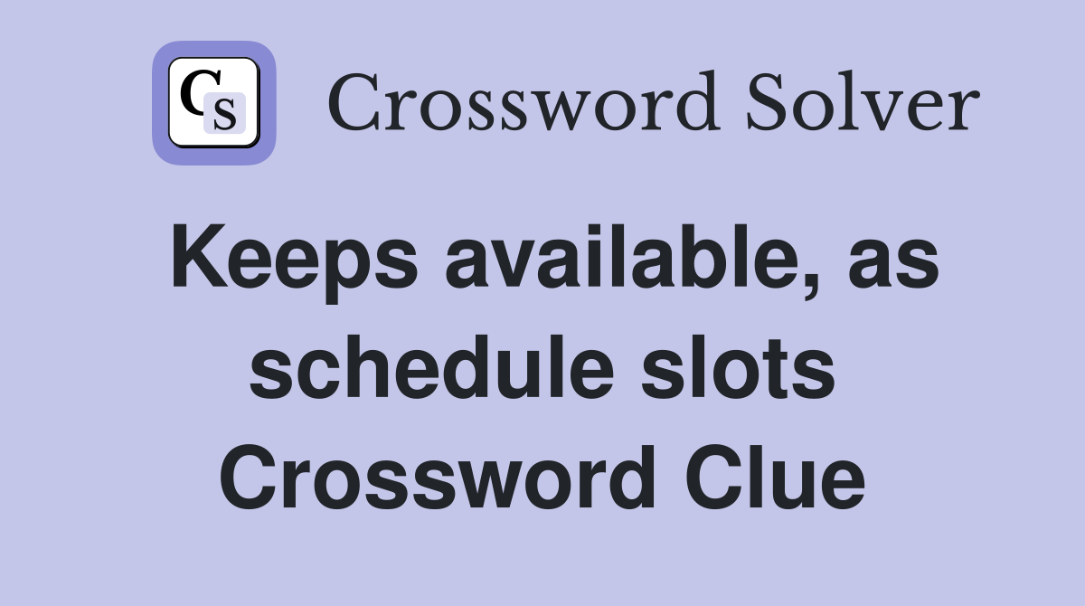 Keeps available, as schedule slots Crossword Clue