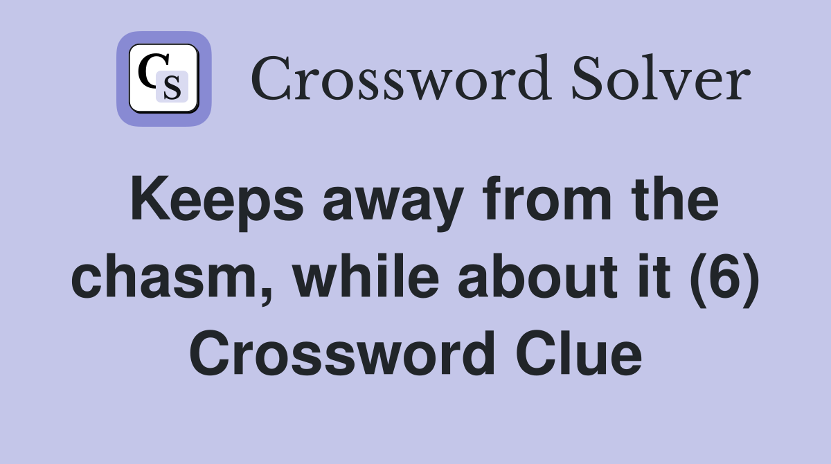 Keeps away from the chasm, while about it (6) Crossword Clue