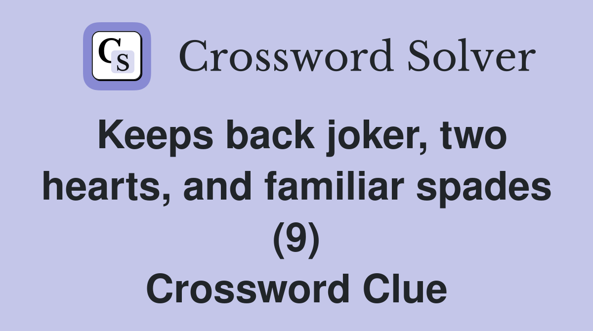 Keeps back joker, two hearts, and familiar spades (9) Crossword Clue
