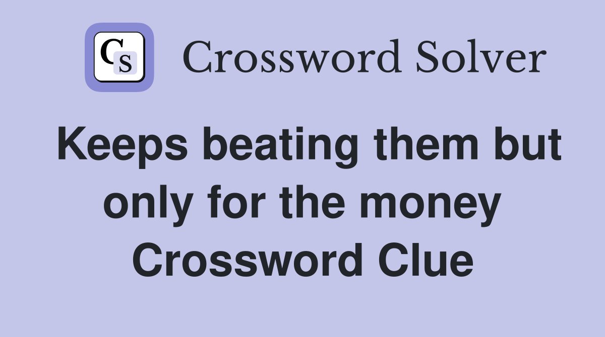Keeps beating them but only for the money Crossword Clue