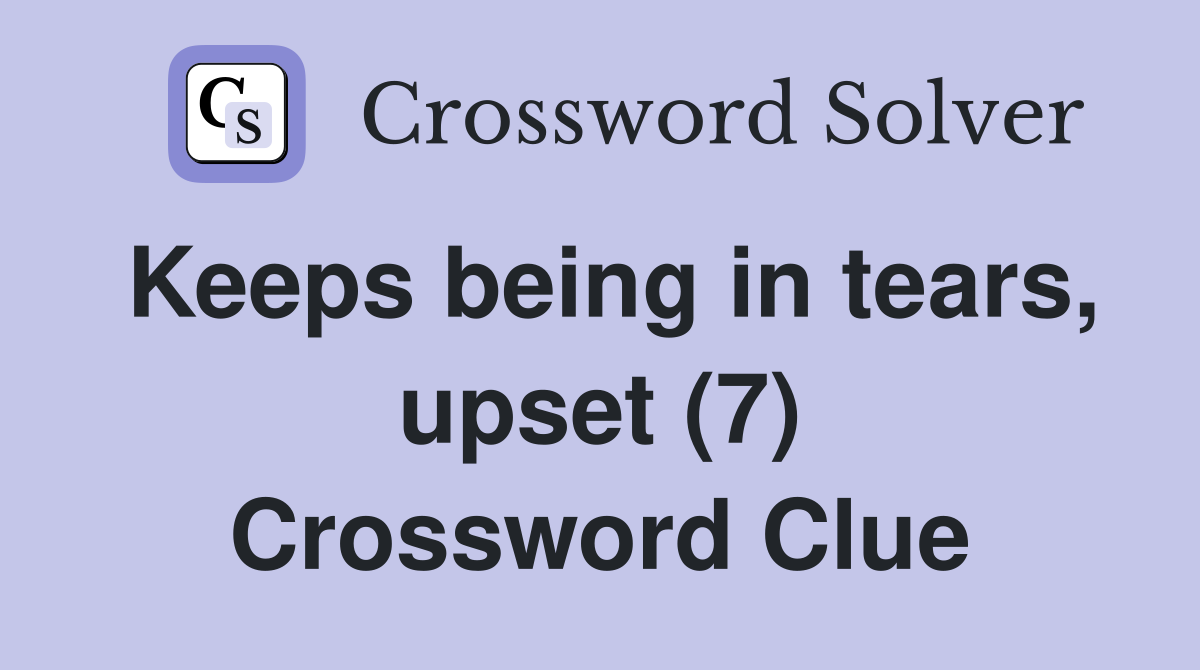 Keeps being in tears, upset (7) Crossword Clue