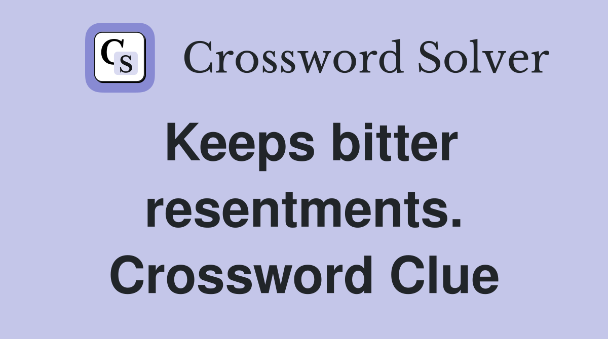 Keeps bitter resentments. Crossword Clue