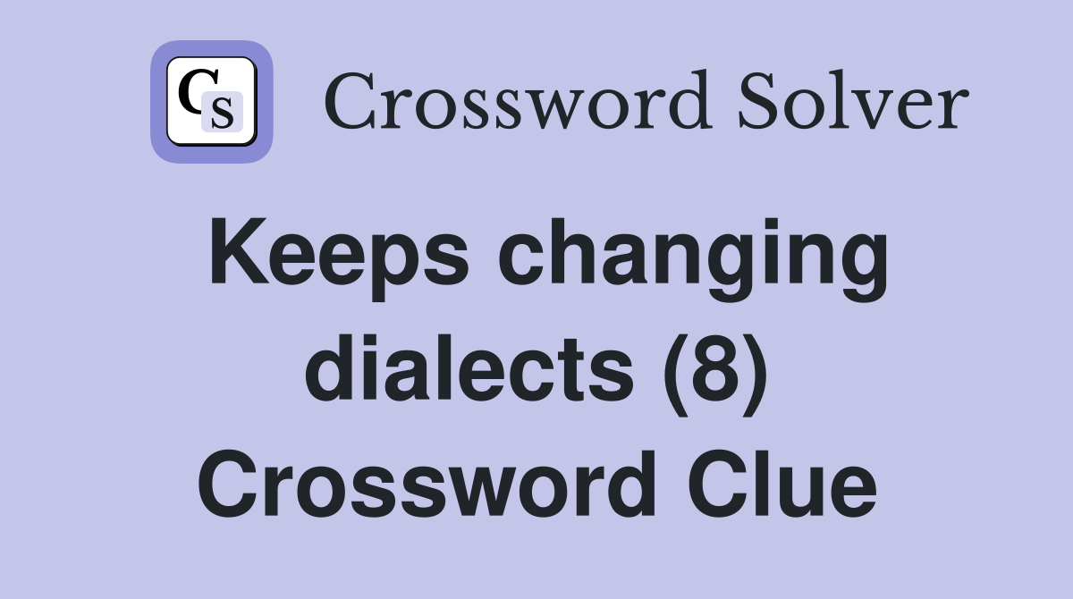 Keeps changing dialects (8) Crossword Clue