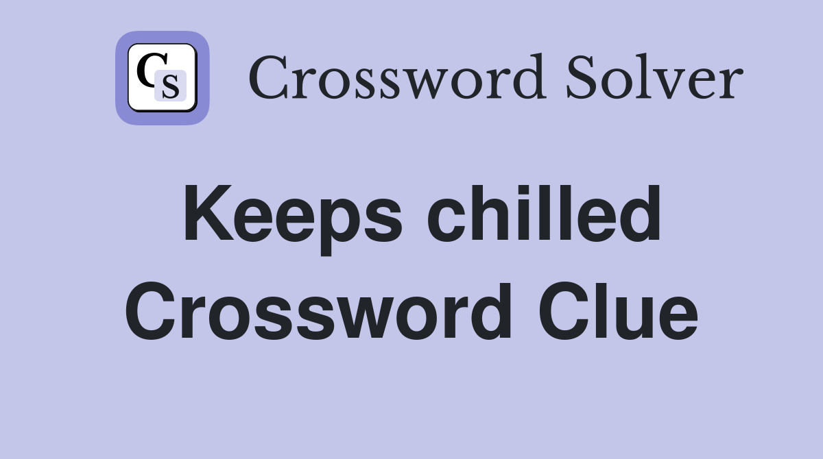 Keeps chilled Crossword Clue