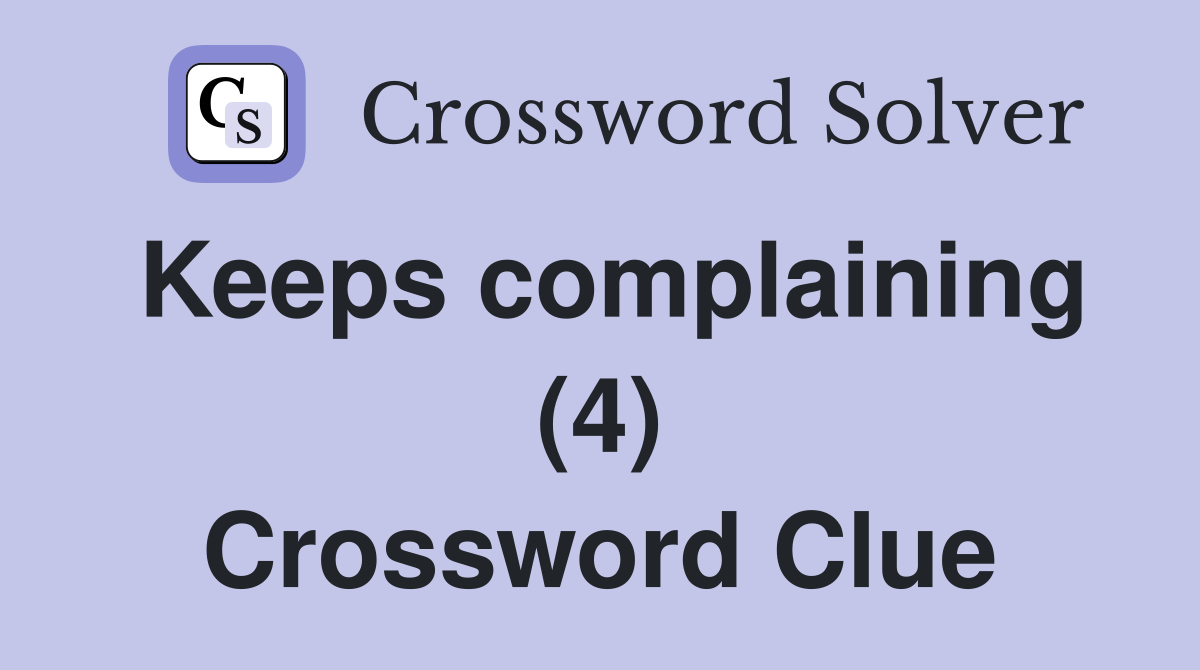 Keeps complaining (4) Crossword Clue