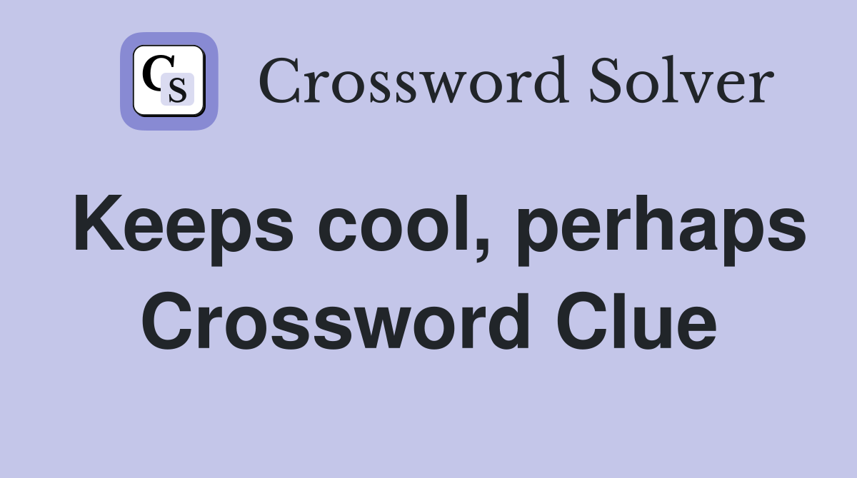 Keeps cool, perhaps Crossword Clue