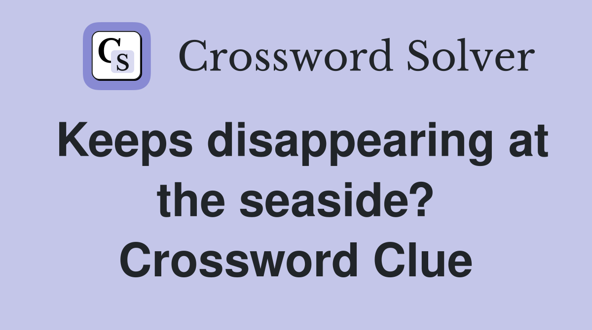 Keeps disappearing at the seaside? Crossword Clue