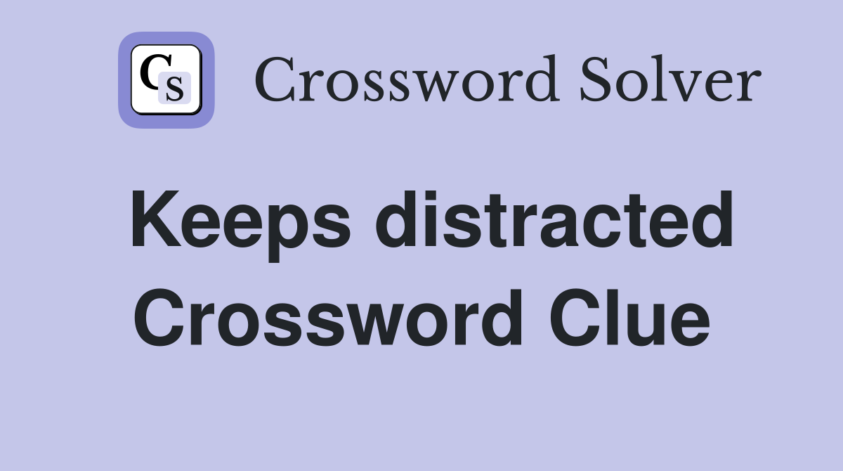 Keeps distracted Crossword Clue