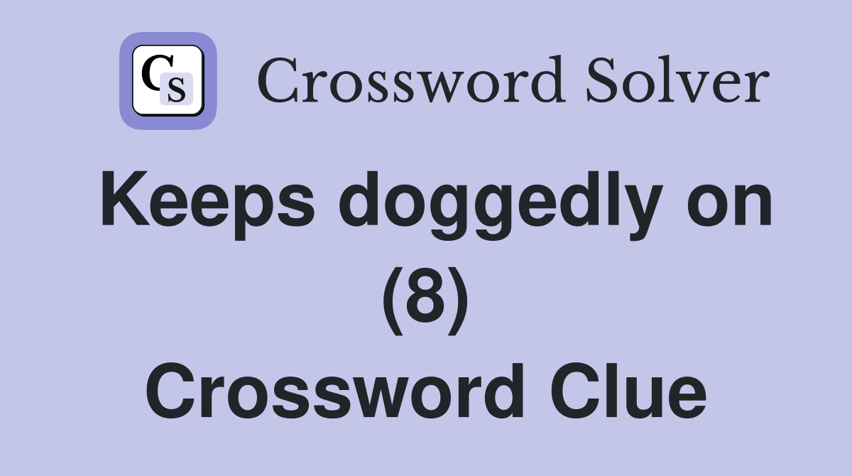 Keeps doggedly on (8) Crossword Clue