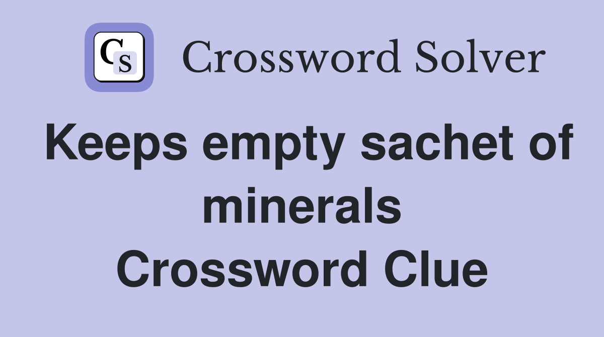 Keeps empty sachet of minerals Crossword Clue