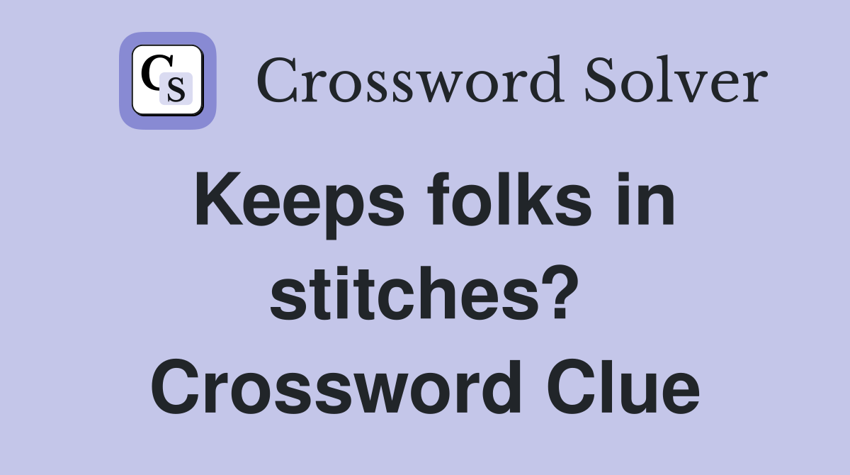 Keeps folks in stitches? Crossword Clue