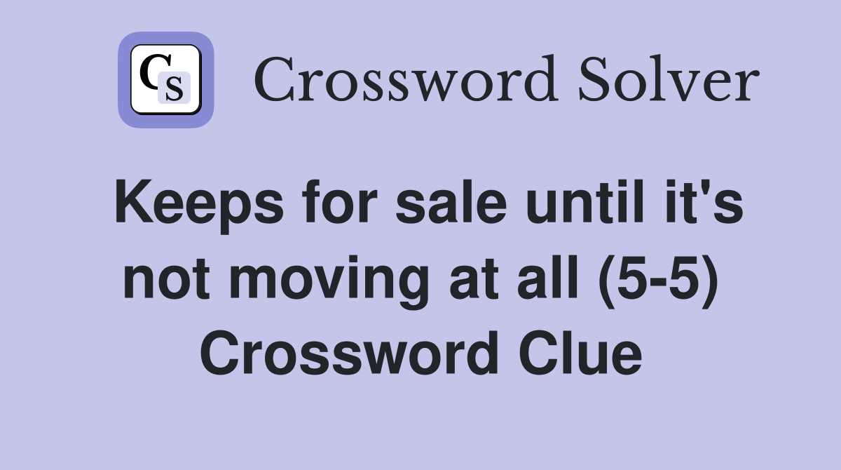Keeps for sale until it's not moving at all (5-5) Crossword Clue