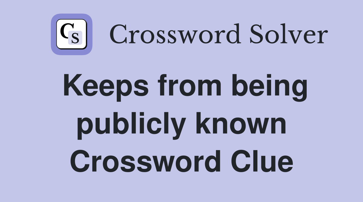 Keeps from being publicly known Crossword Clue