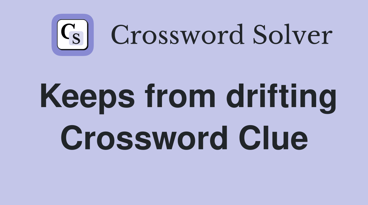 Keeps from drifting Crossword Clue