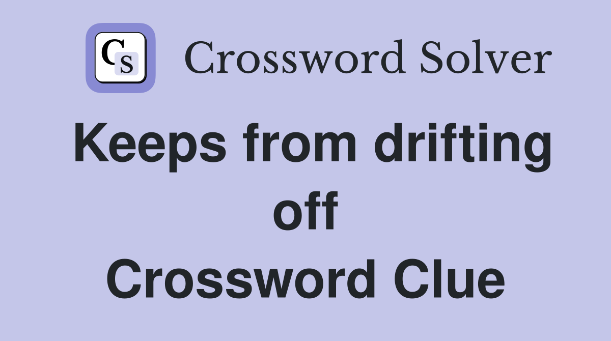 Keeps from drifting off Crossword Clue