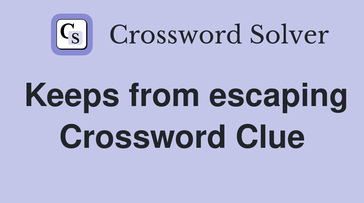 Keeps from escaping Crossword Clue
