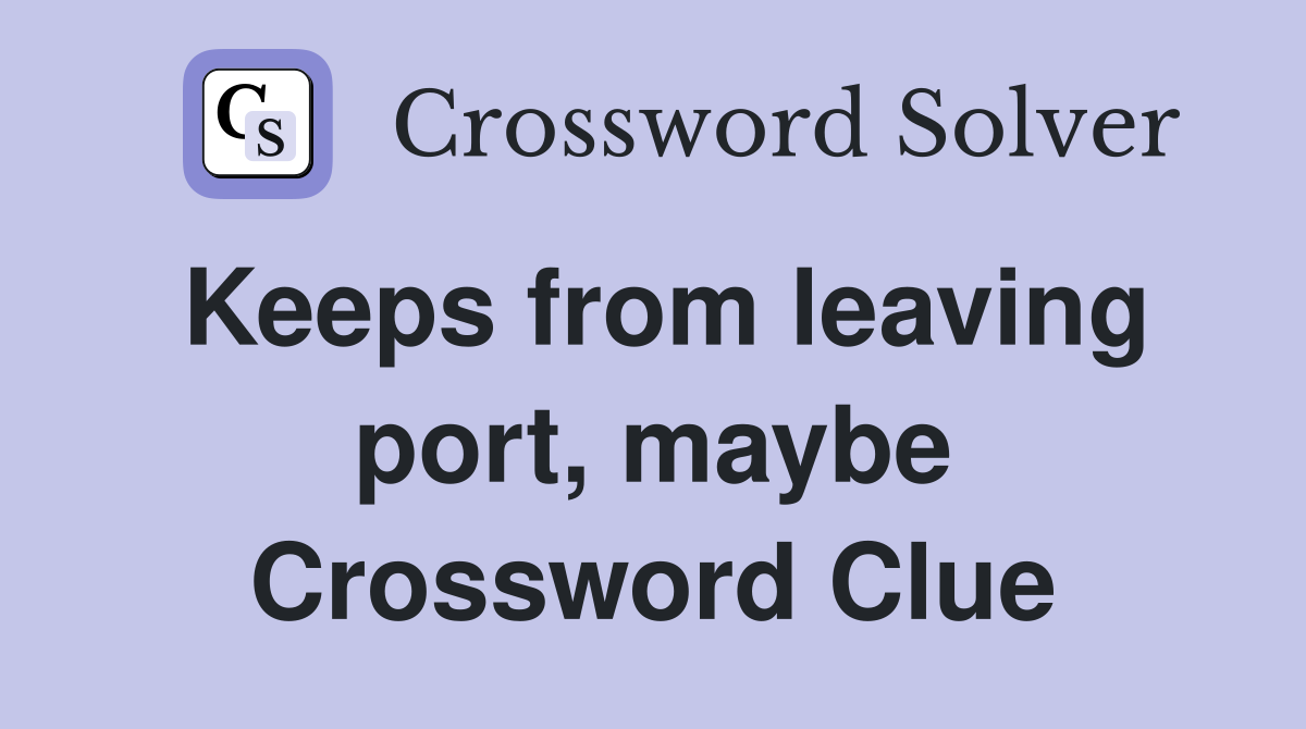 Keeps from leaving port, maybe Crossword Clue