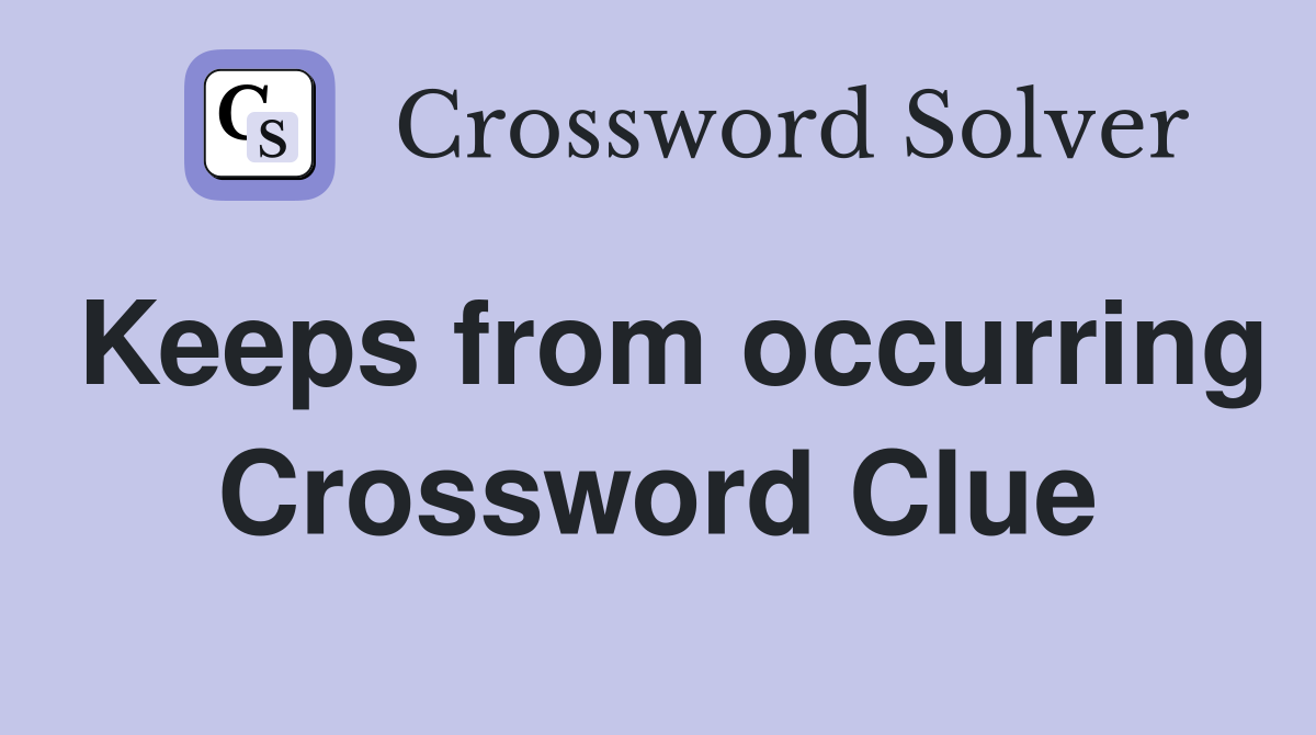 Keeps from occurring Crossword Clue