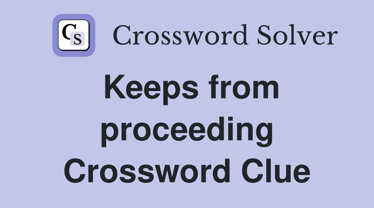 Keeps from proceeding Crossword Clue