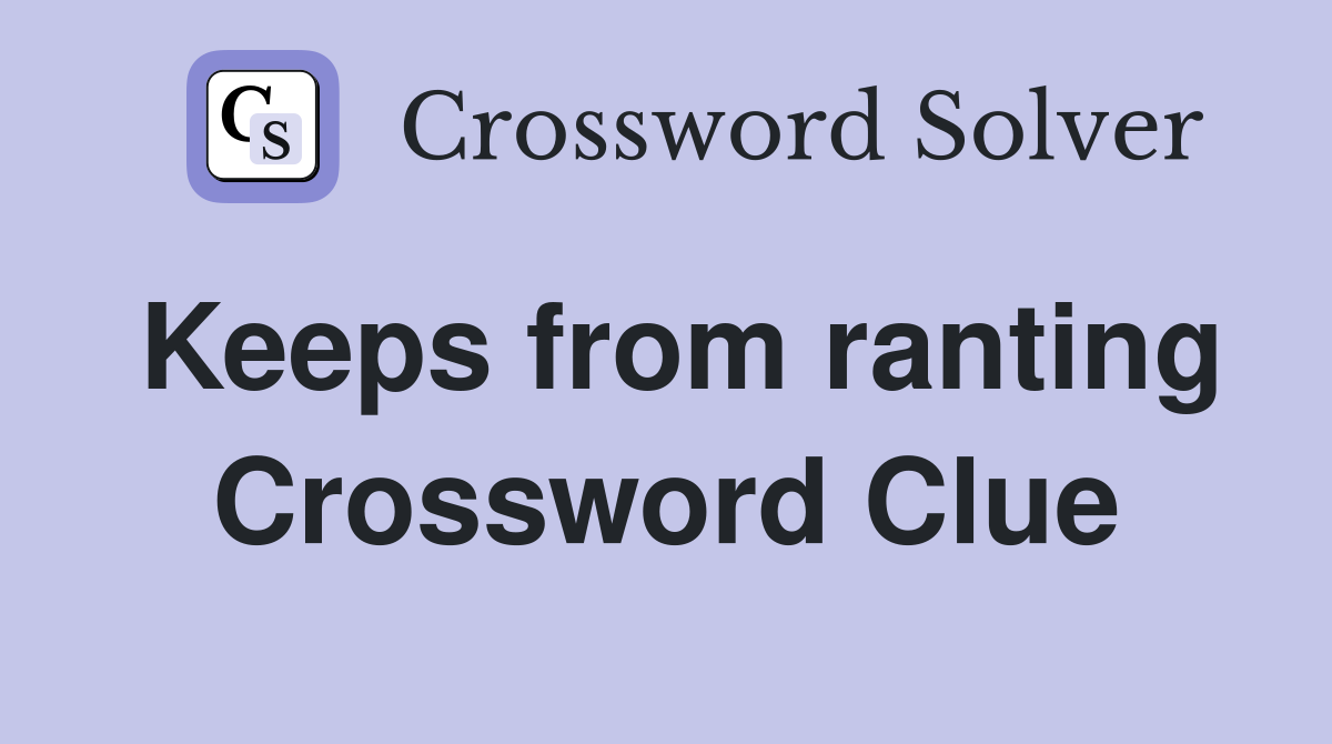 Keeps from ranting Crossword Clue