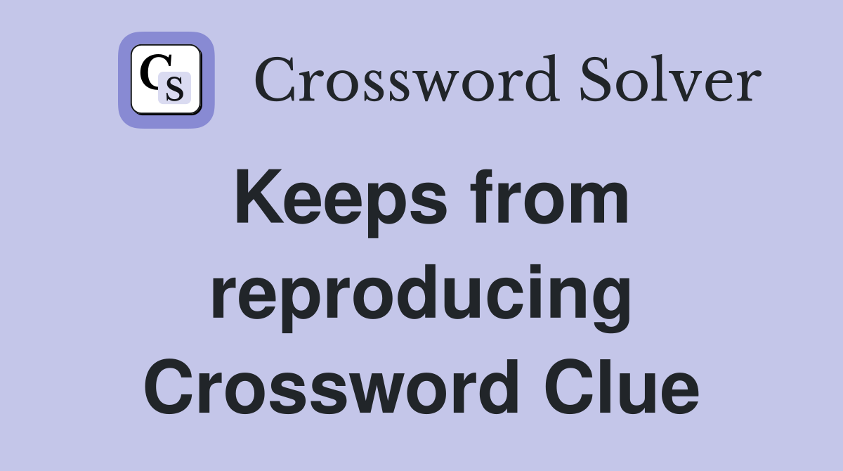 Keeps from reproducing Crossword Clue