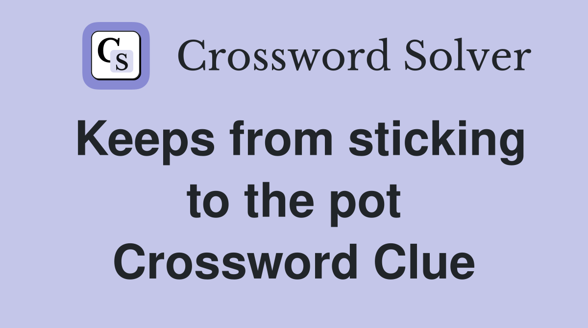 Keeps from sticking to the pot Crossword Clue
