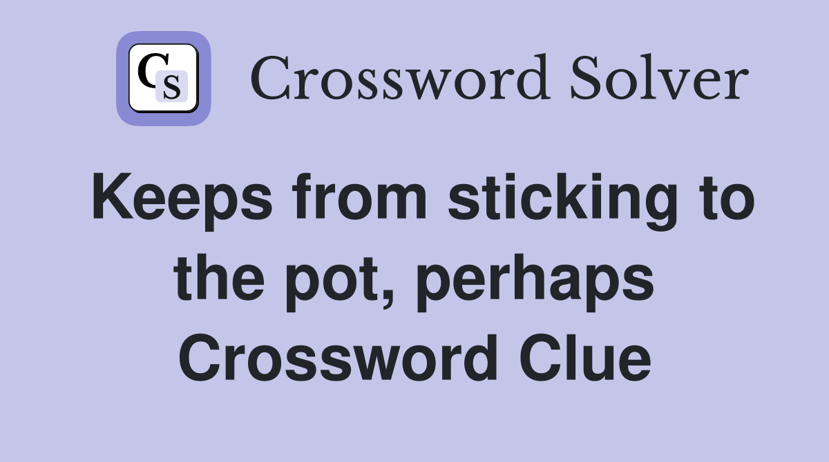 Keeps from sticking to the pot, perhaps Crossword Clue