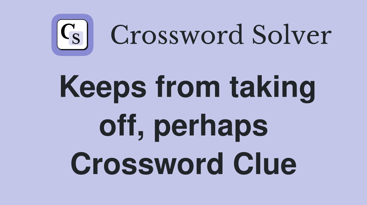 Keeps from taking off, perhaps Crossword Clue