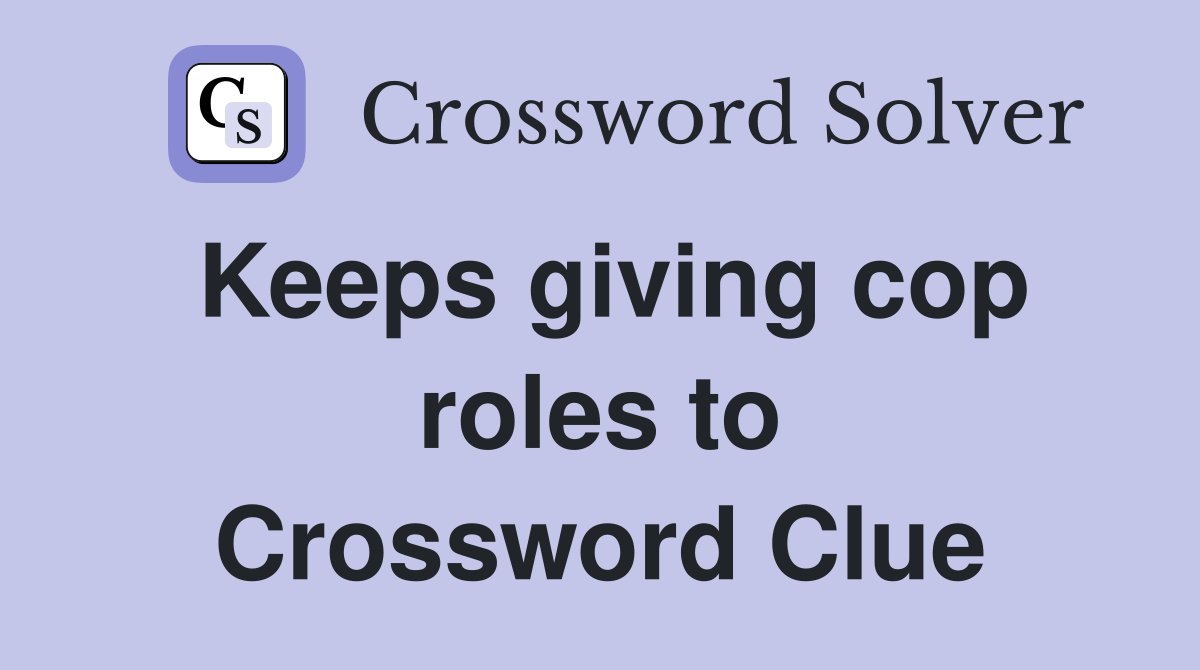 Keeps giving cop roles to Crossword Clue