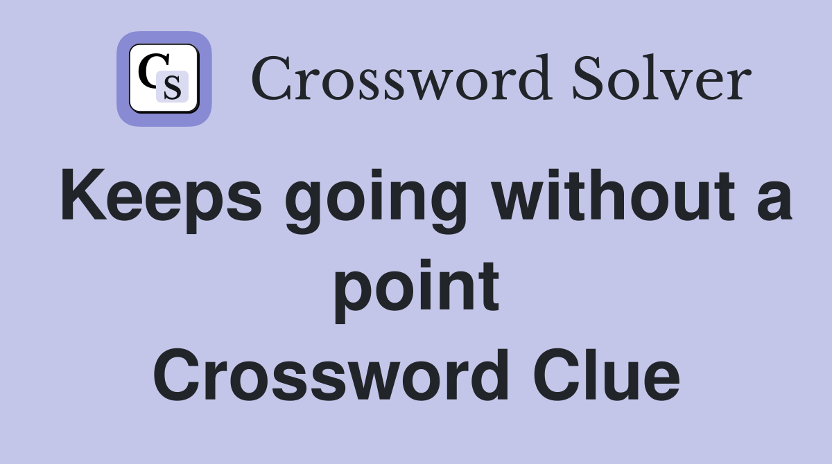 Keeps going without a point Crossword Clue
