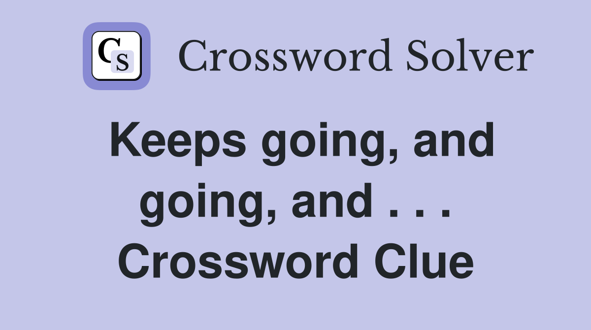 Keeps going, and going, and . . . Crossword Clue