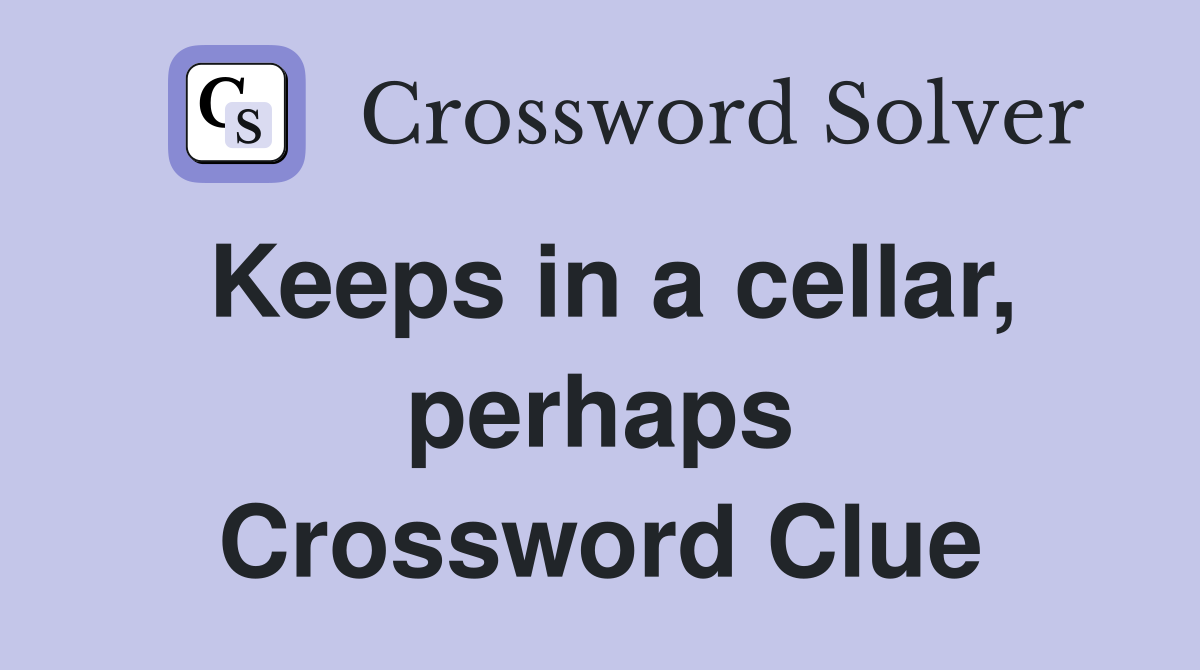 Keeps in a cellar, perhaps Crossword Clue