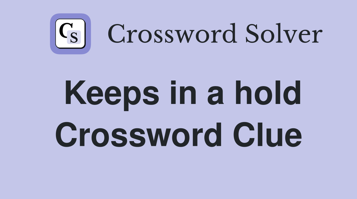 Keeps in a hold Crossword Clue