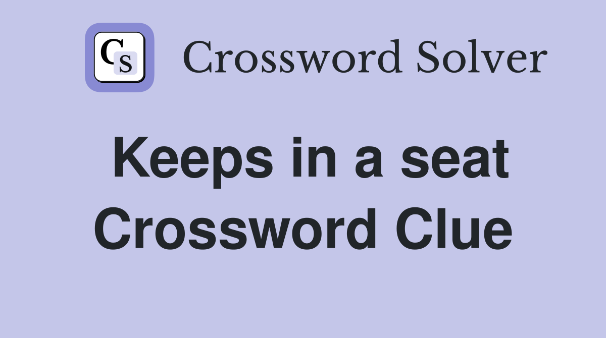 Keeps in a seat Crossword Clue