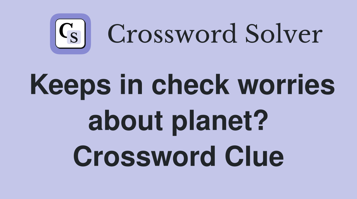 Keeps in check worries about planet? Crossword Clue