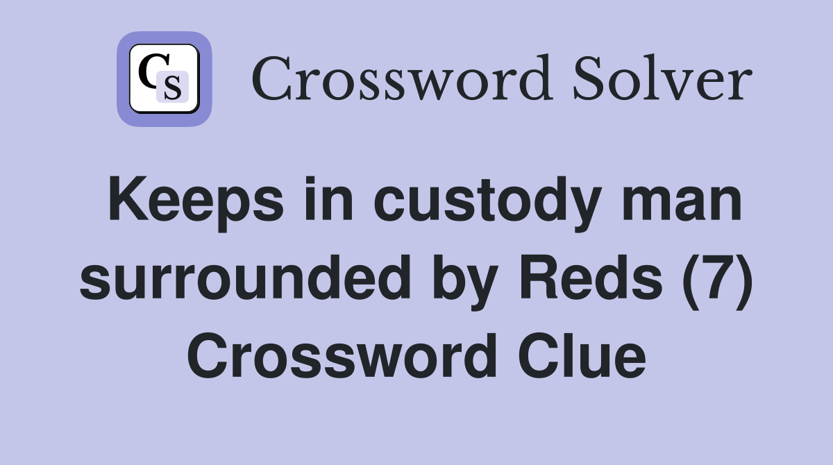 Keeps in custody man surrounded by Reds (7) Crossword Clue